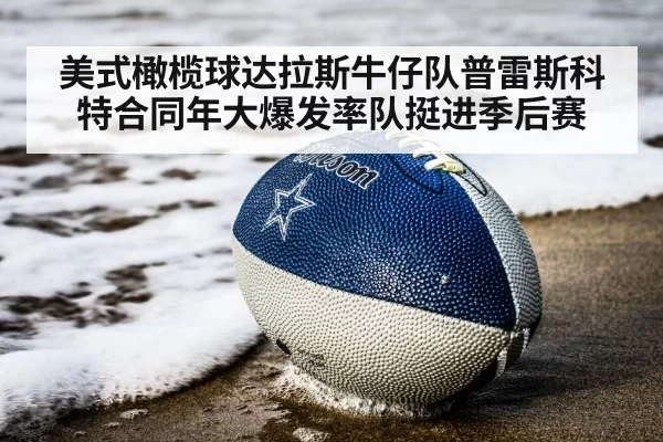 美式橄榄球达拉斯牛仔队普雷斯科特合同年大爆发率队挺进季后赛